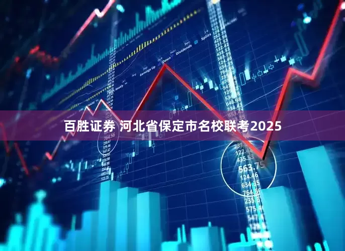 百胜证券 河北省保定市名校联考2025